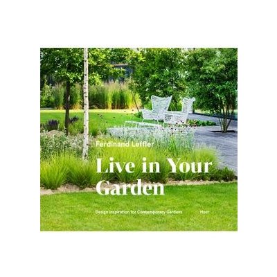 Live in Your Garden. Design Inspiration for Contemporary Gardens - Ferdinand Leffler – Hledejceny.cz