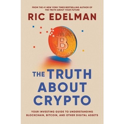 The Truth about Crypto: A Practical, Easy-To-Understand Guide to Bitcoin, Blockchain, Nfts, and Other Digital Assets Edelman RicPaperback – Hledejceny.cz