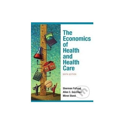 The Economics of Health and Health Care - Sherman Folland, Allen C. Goodman, Miron Stano – Hledejceny.cz