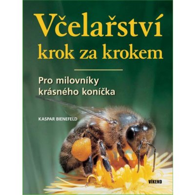 Včelařství krok za krokem - Pro milovníky krásného koníčka - Kaspar Bienefeld