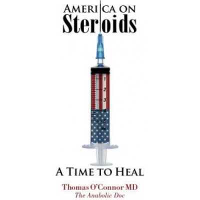 America on Steroids: A Time to Heal: The Anabolic Doc Weighs Bro-Science Against Evidence-Based Medicine OConnor ThomasPaperback – Hledejceny.cz