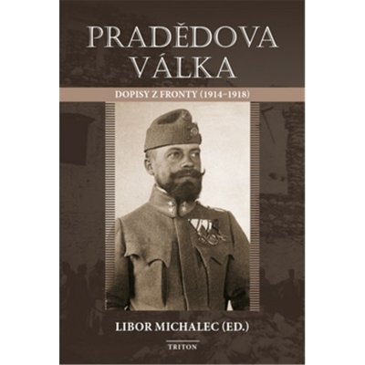 Pradědova válka - Dopisy z fronty 1914-1918 - Libor Michalec