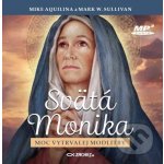 Svätá Monika: Moc vytrvalej modlitby - Mark W. Sullivan, Mike Aquilina – Zboží Dáma