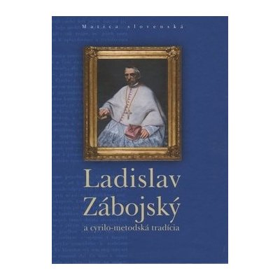 Ladislav Zábojský a cyrilo-metodská tradícia - – Hledejceny.cz