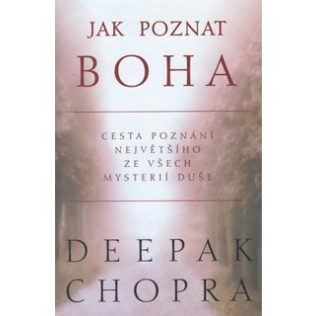 Jak poznat boha -- Cesta poznání největšího ze všech mysterií duše - Chopra Deepak