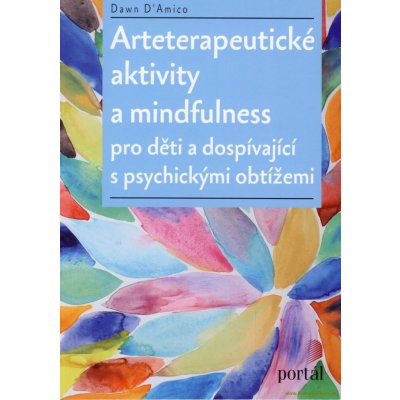 Arteterapeutické aktivity a mindfulness: Pro děti a dospívající s psychickými obtížemi – Zbozi.Blesk.cz