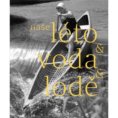 Naše léto, voda, lodě - Herbert Slavík – Hledejceny.cz