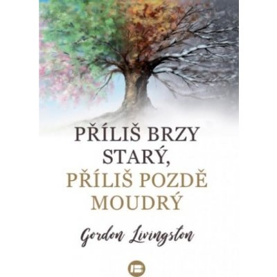 Příliš brzy starý, příliš pozdě moudrý. Třicet pravd, které je nutné znát - Gordon Livingston e-kniha e-kniha