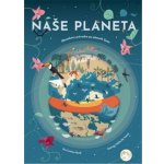 Naše planeta - Obrázkový průvodce po planetě Zemi - Cristina M. Banfiová – Zboží Dáma