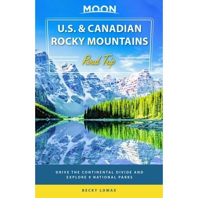 Moon U.S. & Canadian Rocky Mountains Road Trip: Drive the Continental Divide and Explore 9 National Parks Lomax BeckyPaperback