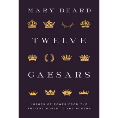 Twelve Caesars: Images of Power from the Ancient World to the Modern Beard MaryPevná vazba – Hledejceny.cz