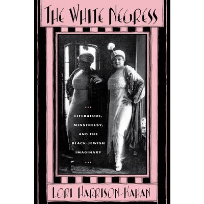 The White Negress: Literature, Minstrelsy, and the Black-Jewish Imaginary Harrison-Kahan LoriPaperback
