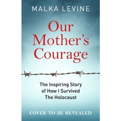 Mothers Courage - How I survived the Holocaust - a remarkable story of bravery, kindness and hope Levine MalkaPevná vazba – Zbozi.Blesk.cz