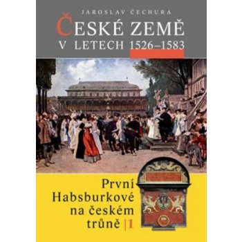 České země v letech 1526 1583 -- První Habsburkové na českém trůně I. Jaroslav Čechura