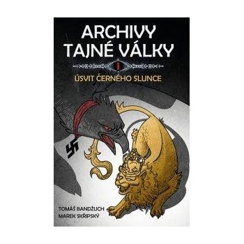 Bandžuch Tomáš, Skřipský Marek - Archivy tajné války I.: Úsvit černého slunce