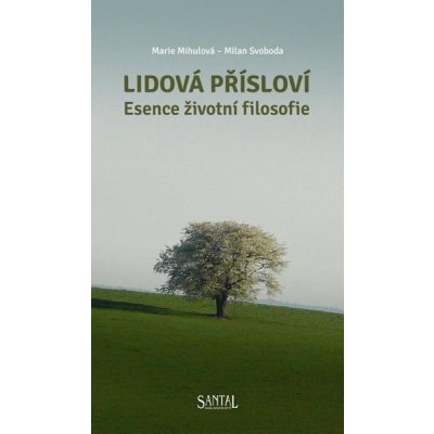 Lidová přísloví - Esence životní filosofie - Mihulová Marie, Svoboda Milan