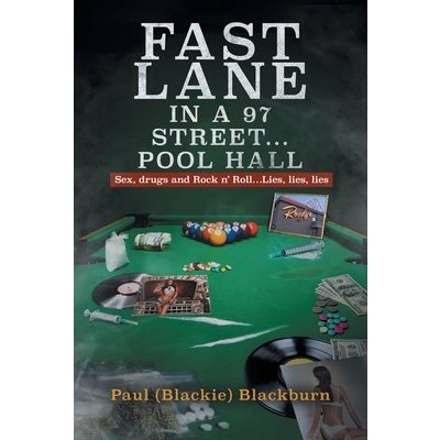 Fast Lane in A 97 Street... Pool Hall: Sex, Drugs and Rock n Roll...Lies, lies, lies Blackburn Paul BlackiePaperback – Zbozi.Blesk.cz