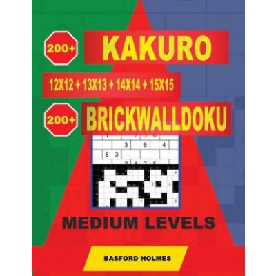 200 Kakuro 12x12 + 13x13 + 14x14 + 15x15 + 200 Brickwalldoku Medium Levels: Holmes Presents a Collection of Original Classic Sudoku for Superior Charg