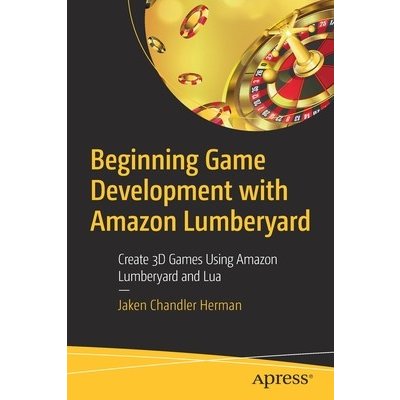 Beginning Game Development with Amazon Lumberyard: Create 3D Games Using Amazon Lumberyard and Lua Herman Jaken ChandlerPaperback