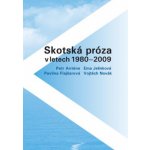 Skotská próza v letech 1980-2009 - Ema Jelínková, Pavlína Flajšarová, Petr Anténe, Vojtěch Novák – Hledejceny.cz