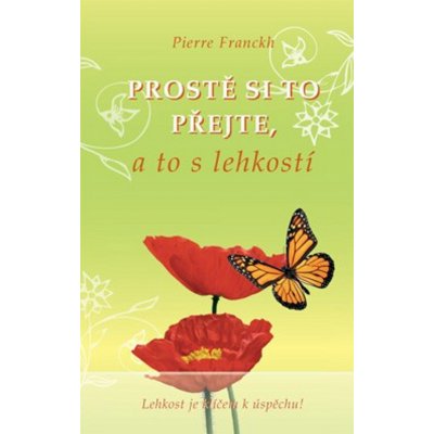 PROSTĚ SI TO PŘEJTE,A TO S LEHKOSTÍ - Franckh Pierre – Zbozi.Blesk.cz