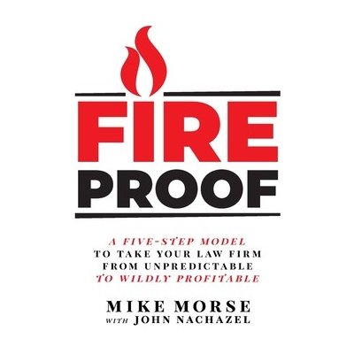 Fireproof: A Five-Step Model to Take Your Law Firm from Unpredictable to Wildly Profitable Morse MikePaperback