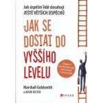 Jak se dostat do vyššího levelu - Marshall Goldsmith, Mark Reiter – Hledejceny.cz