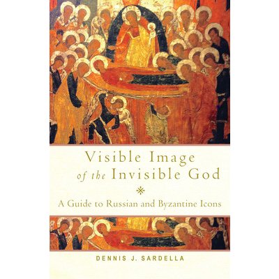Visible Image of the Invisible God: A Guide to Russian and Byzantine Icons Sardella Dennis J.Paperback