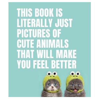 This Book Is Literally Just Pictures of Cute Animals That Will Make You Feel Better – Zboží Mobilmania