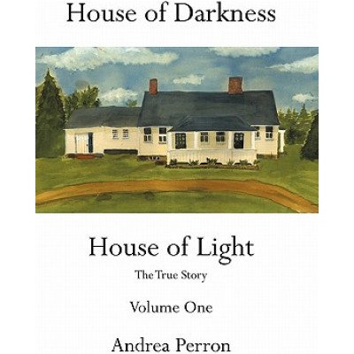 House of Darkness House of Light: The True Story Volume One Perron AndreaPaperback