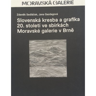 Slovenská kresba a grafika 20. století ve sbírkách Moravské galerie v Brně | Jana Gazdagová, Zdeněk Sedláček, Marta Sylvestrová