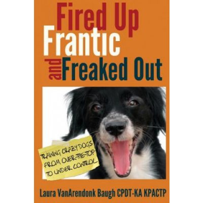 Fired Up, Frantic, and Freaked Out: Training Crazy Dogs from Over-The-Top to Under Control Baugh Laura VanarendonkPaperback