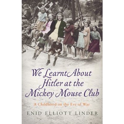 We Learnt about Hitler at the Mickey Mouse Club: A Childhood on the Eve of War Linder Enid ElliottPaperback