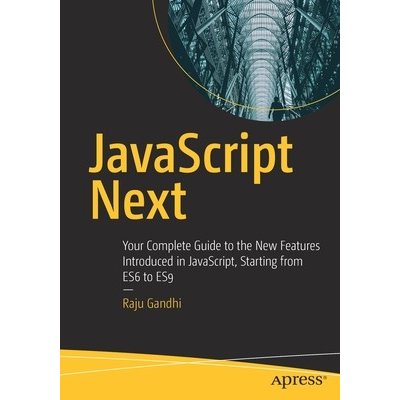 JavaScript Next: Your Complete Guide to the New Features Introduced in Javascript, Starting from Es6 to Es9 Gandhi RajuPaperback