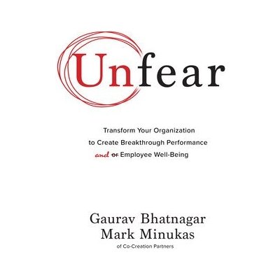 Unfear: Transform Your Organization to Create Breakthrough Performance and Employee Well-Being – Hledejceny.cz