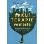 Lesní terapie ve městě - Clemens G. Arvay – Hledejceny.cz