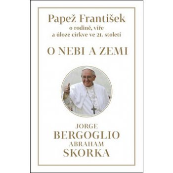 O nebi a zemi. o rodině, víře a úloze církve ve 21. století - Jorge Bergoglio, Abraham Skorka - Paseka - Papež František