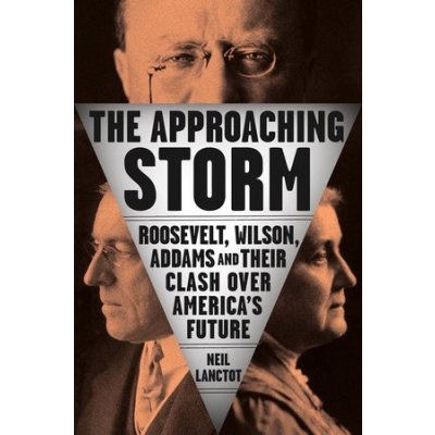 The Approaching Storm: Roosevelt, Wilson, Addams, and Their Clash Over America's Future Lanctot NeilPevná vazba
