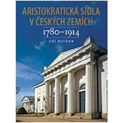 Aristokratická sídla v českých zemích 1780-1914 Kuthan Jiří