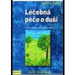 Léčebná péče o duši -- Průvodce procesem uzdravení celé osobnosti - Thomas Moore – Hledejceny.cz