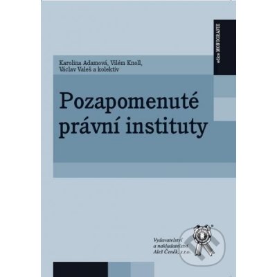 Pozapomenuté právní instituty - Karolina Adamová, Vilém Knoll, Václav Valeš a kolektiv – Zboží Mobilmania