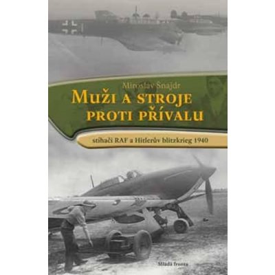 Muži a stroje proti přívalu - Stíhači RAF a Hitlerův blitzkrieg 1940 – Hledejceny.cz