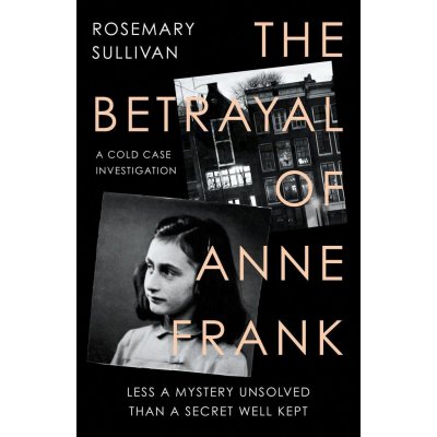 The Betrayal of Anne Frank - Rosemary Sullivan – Zboží Mobilmania
