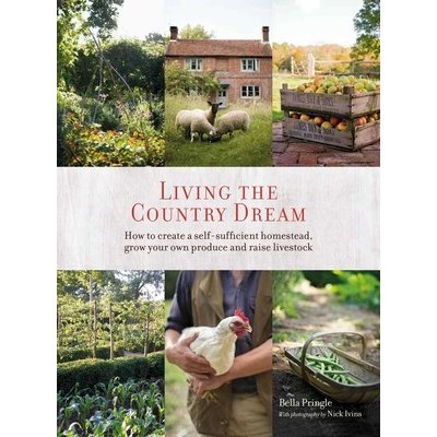Living the Country Dream: How to Create a Self-Sufficient Homestead, Grow Your Own Produce and Raise Livestock Ivins BellaPevná vazba