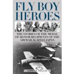 Fly Boy Heroes: The Stories of the Medal of Honor Recipients of the Air War Against Japan Hallas James H.Pevná vazba – Hledejceny.cz