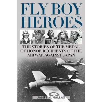 Fly Boy Heroes: The Stories of the Medal of Honor Recipients of the Air War Against Japan Hallas James H.Pevná vazba