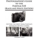 Photographers Guide to the Fujifilm X10 Black and White Edition – Hledejceny.cz