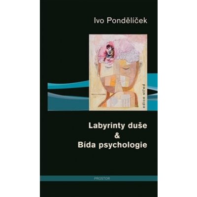 Pondělíček Ivo: Labyrinty duše & Bída psychologie Kniha