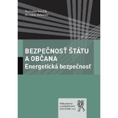 Bezpečnosť štátu a občana: Energetická bezpečnosť - Radoslav Ivančík, Miroslav Kelemen – Hledejceny.cz