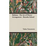 Ikebana - The Art of Flower Arrangement - Ikenobo School Yamamoto TadaoPevná vazba – Hledejceny.cz
